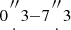 $ 0{{\prime\prime \atop \cdot }} 3{-}7{{\prime\prime \atop \cdot }} 3 $