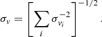 $$ \sigma _v = \left [\sum _i \sigma ^{-2}_{v_i}\right ]^{-1/2}. $$