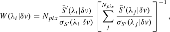 $$ W(\lambda _i|\delta v) = N_{pix}\frac {\bar {S}'(\lambda _i|\delta v)}{\sigma _{S'}(\lambda _i|\delta v)} \left [\sum _j^{N_{pix}} \frac {\bar {S}'(\lambda _j|\delta v)}{\sigma _{S'}(\lambda _j|\delta v)}\right ]^{-1}, $$
