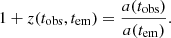 $$ 1+z(t_{\mathrm {obs}},t_{\mathrm {em}}) = \frac {a(t_{\mathrm {obs}})}{a(t_{\mathrm {em}})}. $$