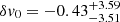 $ \delta v_0= -0.43_{ - 3.51} ^{+ 3.59} $