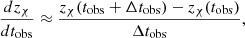 $$ \frac {dz_\chi }{dt_{\mathrm {obs}}} \approx \frac {z_\chi (t_{\mathrm {obs}}+\Delta t_{\mathrm {obs}})-z_\chi (t_{\mathrm {obs}})}{\Delta t_{\mathrm {obs}}}, $$