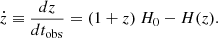 $$ {\dot {z}}\equiv \frac {dz}{dt_{\mathrm {obs}}}=(1+z)\ H_0-H(z). $$
