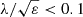 $ \lambda / \sqrt {\varepsilon } < 0.1 $