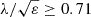 $ \lambda / \sqrt {\varepsilon } \geq 0.71 $