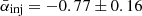 $ \bar{\alpha}_{\mathrm{inj}} = -0.77\pm 0.16 $