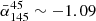 $ \bar{\alpha}_{145}^{45} \sim -1.09 $