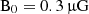 $ \rm B_0 = 0.3\,{\upmu}\mathrm{G} $