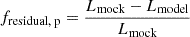 $ f_{{\textrm {residual, p}}} = \frac {L_{{\textrm {mock}}} - L_{{\textrm {model}}}}{L_{{\textrm {mock}}}} $