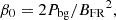 $$ \beta _0 = 2 P_\mathrm {bg} / {B_\mathrm {FR}}^2, $$