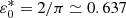 $ \varepsilon _0^* = 2/\pi \simeq 0.637 $