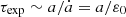 $ \tau _\mathrm {exp} \sim a/{\dot {a}} = a/\varepsilon _0 $