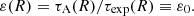 $$ \varepsilon (R) = \tau _\mathrm {A}(R) / \tau _\mathrm {exp}(R) \equiv \varepsilon _0. $$