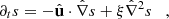 $$ \partial _t s = -{\hat {{{\mathbf {u}}}}}\cdot {{\hat {\nabla }}} s +\xi {{\hat {\nabla }}}^2 s \quad , $$