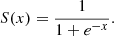 $$ S(x)=\frac {1}{1+e^{-x}}. $$