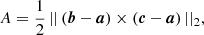 $$ A=\frac {1}{2}\,||\,(\boldsymbol {b}-\boldsymbol {a})\times (\boldsymbol {c}-\boldsymbol {a})\,||_2, $$