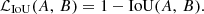 $$ {\cal {{L}}}_{\mathrm {IoU}}(A,\,B)=1-{\mathrm {IoU}}(A,\,B). $$