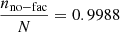 $ \frac {n_{\mathrm {no-fac}}}{N}=0.9988 $