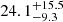 $ 24.1^{+15.5}_{-9.3} $
