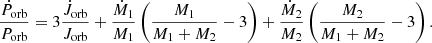 $$ \begin{aligned} \frac{\dot{P}_{\rm orb}}{P_{\rm orb}} = 3\frac{\dot{J}_{\rm orb}}{J_{\rm orb}}+\frac{\dot{M}_{1}}{M_{1}}\left(\frac{M_{1}}{M_{1}+M_{2}}-3\right)+\frac{\dot{M}_{2}}{M_{2}}\left(\frac{M_{2}}{M_{1}+M_{2}}-3\right). \end{aligned} $$
