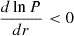 $ \frac{d \ln P}{dr} < 0 $