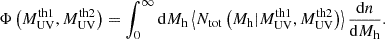 $$ \begin{aligned} \Phi \left(M_{\rm UV}^\mathrm{th1}, M_{\rm UV}^\mathrm{th2}\right) = \displaystyle \int _{0}^{\infty } \mathrm{d} M_{\rm h} \left\langle N_{\rm tot}\left(M_{\rm h}|M_{\rm UV}^\mathrm{th1}, M_{\rm UV}^\mathrm{th2}\right) \right\rangle \dfrac{\mathrm{d} n}{\mathrm{d} M_{\rm h}}. \end{aligned} $$
