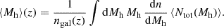 $$ \begin{aligned} \langle M_{\rm h} \rangle (z) = \dfrac{1}{n_{\rm gal}(z)}\displaystyle \int \mathrm{d} M_{\rm h} \, M_{\rm h} \, \dfrac{\mathrm{d} n}{\mathrm{d} M_{\rm h}}\, \langle N_{\rm tot} (M_{\rm h}) \rangle . \end{aligned} $$