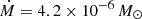 $ \dot{M} = 4.2 \times 10^{-6}\,M_{\odot} $