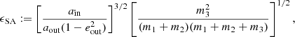 $$ \epsilon _{\mathrm {SA}}:= \left [\frac {a_{\mathrm {{in}}}}{a_{\mathrm {{out}}}(1-e_{\mathrm {{out}}}^2)}\right ]^{3/2} \left [\frac {m_3^2}{(m_1+m_2)(m_1+m_2+m_3)} \right ]^{1/2} , $$