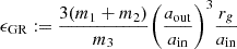 $$ \epsilon _{{\mathrm {GR}}}:= \frac {3(m_1+m_2)}{m_3}\Bigg (\frac {a_{\mathrm {{out}}}}{a_{\mathrm {{in}}}}\Bigg )^3\frac {r_g}{a_{\mathrm {{in}}}} $$