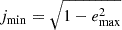 $ j_{\mathrm {min}}=\sqrt {1-e_{\mathrm {max}}^2} $