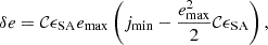 $$ \delta {e} = {\cal {{C}}}\epsilon _{\mathrm {SA}} e_{\mathrm {max}}\left (j_{\mathrm {min}} - \frac {e_{\mathrm {max}}^2 }{2} {\cal {{C}}}\epsilon _{\mathrm {SA}} \right ), $$