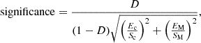 $$ {\mathrm {significance}} = \frac {D}{(1-D) \sqrt {\left (\frac {E_{{\mathrm {c}}}}{S_{{\mathrm {c}}}} \right )^2 + \left (\frac {E_{{\mathrm {M}}}}{S_{{\mathrm {M}}}} \right )^2}}, $$