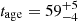 $ t_{\mathrm {age}} = 59^{+5}_{-4} $