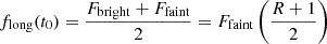 $ f_{\mathrm {long}}(t_{0}) = \frac {F_{\mathrm {bright}}+F_{\mathrm {faint}}}{2} = F_{\mathrm {faint}} \left (\frac {R+1}{2} \right ) $