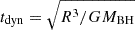 $ t_{\mathrm {dyn}} = \sqrt {R^3/GM_{\mathrm {BH}}} $