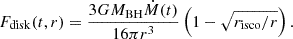 $$ F_{\mathrm {disk}}(t,r) = \frac {3GM_{\mathrm {BH}} {\dot {M}}(t)}{16\pi r^3} \left (1- \sqrt {r_{\mathrm {isco}}/r} \right ). $$