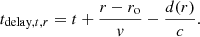 $$ t_{{\mathrm {delay}},t,r} = t + \frac {r-r_{\mathrm {o}}}{v} - \frac {d(r)}{c}. $$