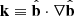 $ \mathbf{k} \equiv \hat{\mathbf{b}} \cdot \nabla \hat{\mathbf{b}} $