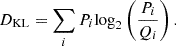 $$ D_{\mathrm {KL}} = \sum _i P_i \mbox {log}_2 \left (\frac {P_i}{Q_i}\right ). $$