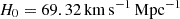 $ H_0 = 69.32 \,\rm{km\, s^{-1}\,Mpc^{-1}} $