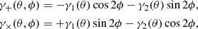 $$ \begin{aligned}&\gamma _+(\theta , \phi ) = - \gamma _1(\theta )\cos {2\phi } - \gamma _2(\theta )\sin {2\phi }, \nonumber \\&\gamma _\times (\theta , \phi ) = + \gamma _1(\theta )\sin {2\phi } - \gamma _2(\theta )\cos {2\phi }, \end{aligned} $$