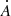 $ \dot{A} $