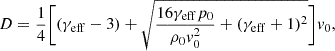 $$ D = \frac {1}{4} \bigg [(\gamma _\mathrm {eff}-3) + \sqrt {\frac {16\gamma _\mathrm {eff} p_0}{\rho _0v_0^2} + (\gamma _\mathrm {eff}+1)^2} \bigg ]v_0, $$