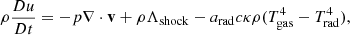 $$ \rho \frac {Du}{Dt} = -p\nabla \cdot {{\mathbf {v}}} + \rho \Lambda _\mathrm {shock} - a_\mathrm {rad}c\kappa \rho (T_\mathrm {gas}^4-T_\mathrm {rad}^4), $$