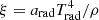 $ \xi = a_\mathrm {rad}T_\mathrm {rad}^4/\rho $