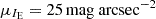 $ \mu_{{I_{\mathrm{E}}}} = 25 \, \mathrm{mag}~\mathrm{arcsec}^{-2} $