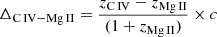 $$ \Delta _{\mathrm {C\,IV-Mg\,II}} = \frac {z_{\mathrm {C\,IV}} - z_{\mathrm {Mg\,II}}}{(1+z_{\mathrm {Mg\,II}})} \times c $$