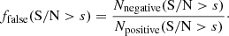 $$ \begin{aligned} f_{\rm false}(\mathrm{S/N}>s) = \frac{N_{\rm negative}(\mathrm{S/N}>s)}{N_{\rm positive}(\mathrm{S/N}>s)}\cdot \end{aligned} $$