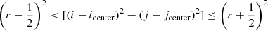 Mathematical equation: $$ \left (r - \frac {1}{2}\right )^2 < [(i - i_{\mathrm {center}})^2 + (j - j_{\mathrm {center}})^2] \leq \left (r + \frac {1}{2}\right )^2 $$